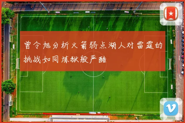 曾令旭分析火箭弱点湖人对雷霆的挑战如同炼狱般严酷