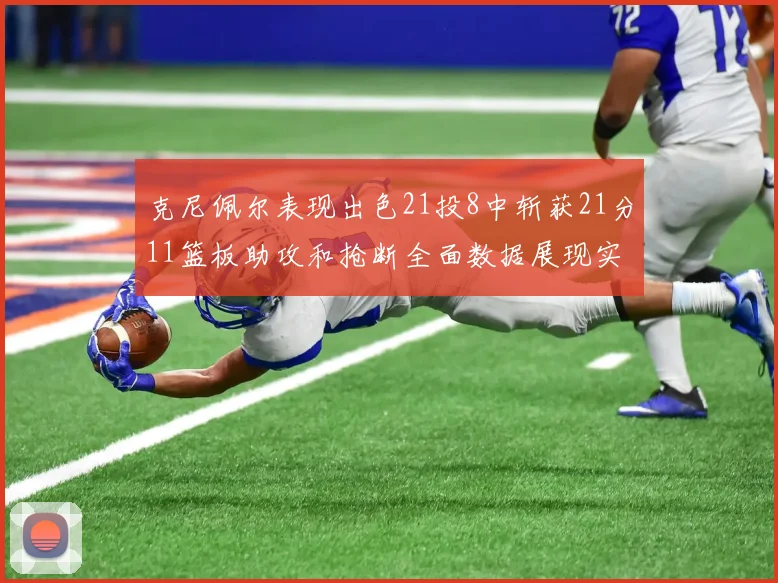 克尼佩尔表现出色21投8中斩获21分11篮板助攻和抢断全面数据展现实力