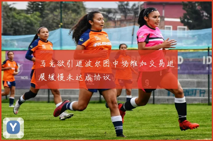 马竞欲引进波尔图中场维加交易进展缓慢未达成协议