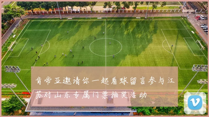 肯帝亚邀请你一起看球留言参与江苏对山东专属门票抽奖活动